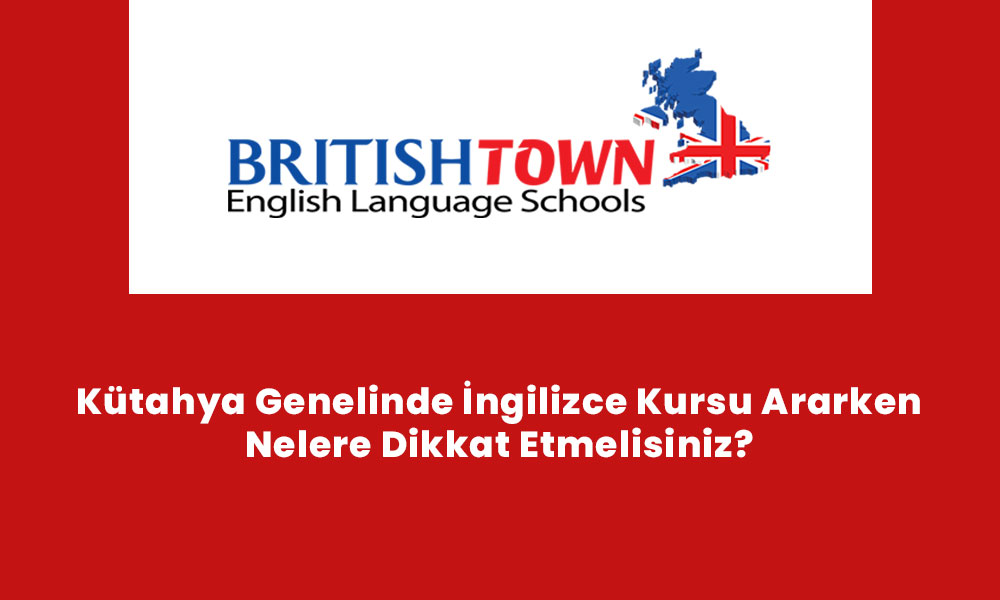 Kütahya Genelinde İngilizce Kursu Ararken Nelere Dikkat Etmelisiniz?